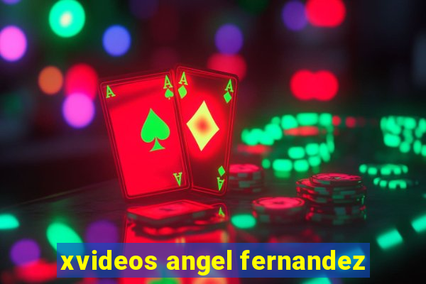 xvideos angel fernandez